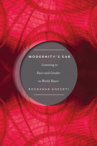 Title: Modernity's Ear: Listening to Race and Gender in World Music, Author: Roshanak Kheshti