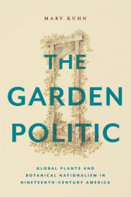 Free full version bookworm download The Garden Politic: Global Plants and Botanical Nationalism in Nineteenth-Century America (English literature)