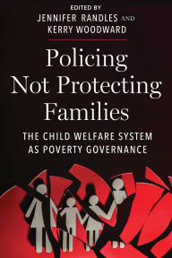 Title: Policing Not Protecting Families: The Child Welfare System as Poverty Governance, Author: Jennifer Randles