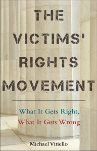 Title: The Victims' Rights Movement: What It Gets Right, What It Gets Wrong, Author: Michael Vitiello
