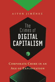 Title: The Crimes of Digital Capitalism: Corporate Crime in an Age of Exploitation, Author: Aitor Jim nez