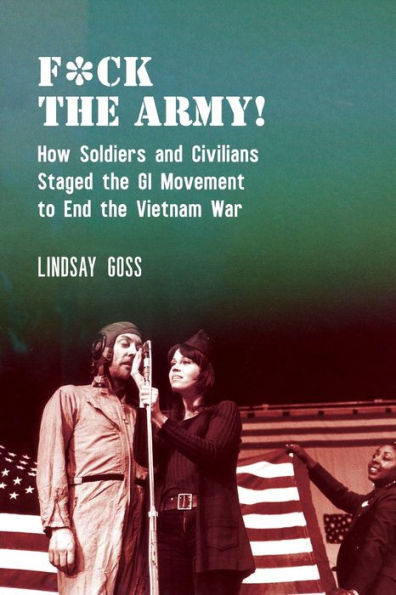 F*ck the Army!: How Soldiers and Civilians Staged GI Movement to End Vietnam War