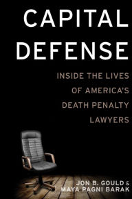 Title: Capital Defense: Inside the Lives of America's Death Penalty Lawyers, Author: Jon B. Gould