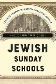 Free ebooks for android download Jewish Sunday Schools: Teaching Religion in Nineteenth-Century America 9781479822270 by Laura Yares, Laura Yares