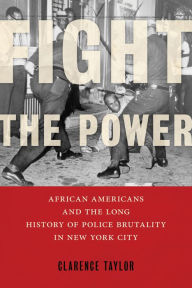 Title: Fight the Power: African Americans and the Long History of Police Brutality in New York City, Author: Clarence Taylor