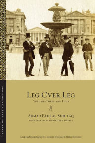 Title: Leg over Leg: Volumes Three and Four, Author: A?mad Faris al-Shidyaq