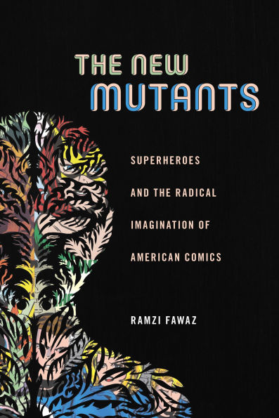 the New Mutants: Superheroes and Radical Imagination of American Comics