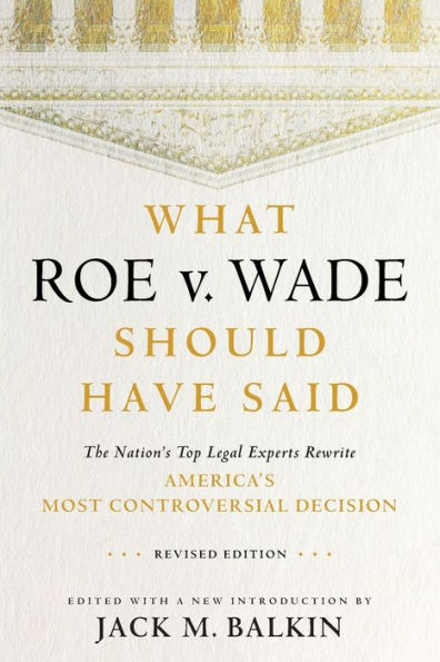 What Roe v. Wade Should Have Said: The Nation's Top Legal Experts Rewrite America's Most Controversial Decision, Revised Edition