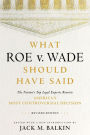 What Roe v. Wade Should Have Said: The Nation's Top Legal Experts Rewrite America's Most Controversial Decision, Revised Edition