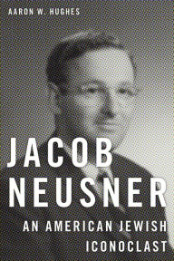 Title: Jacob Neusner: An American Jewish Iconoclast, Author: Aaron W Hughes