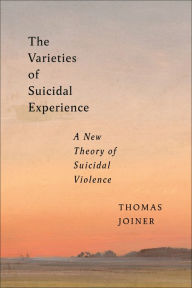 Title: The Varieties of Suicidal Experience: A New Theory of Suicidal Violence, Author: Thomas Joiner