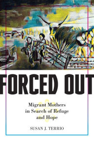 Title: Forced Out: Migrant Mothers in Search of Refuge and Hope, Author: Susan J. Terrio