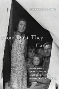 Title: From Dust They Came: Government Camps and the Religion of Reform in New Deal California, Author: Jonathan H. Ebel