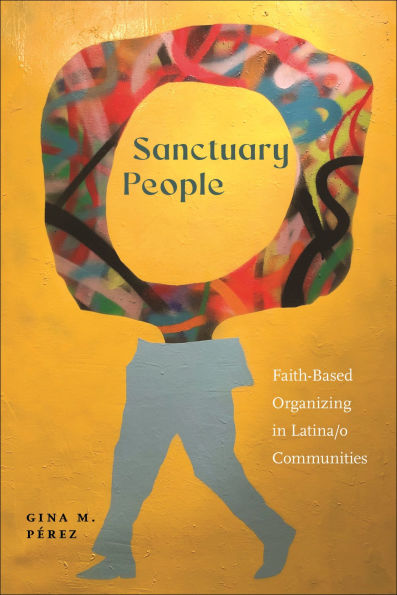 Sanctuary People: Faith-Based Organizing Latina/o Communities