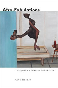Title: Afro-Fabulations: The Queer Drama of Black Life, Author: Tavia Nyong'o