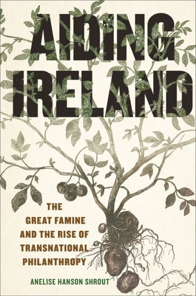 Aiding Ireland: the Great Famine and Rise of Transnational Philanthropy
