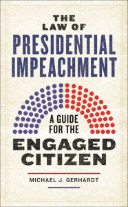 Title: The Law of Presidential Impeachment: A Guide for the Engaged Citizen, Author: Michael J. Gerhardt