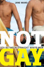 Not Gay: Sex between Straight White Men