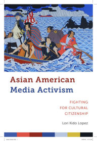 Title: Asian American Media Activism: Fighting for Cultural Citizenship, Author: Lori Kido Lopez