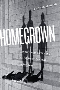 Title: Homegrown: Identity and Difference in the American War on Terror, Author: Piotr M. Szpunar