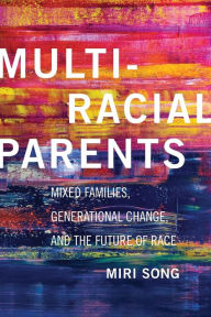 Title: Multiracial Parents: Mixed Families, Generational Change, and the Future of Race, Author: Miri Song