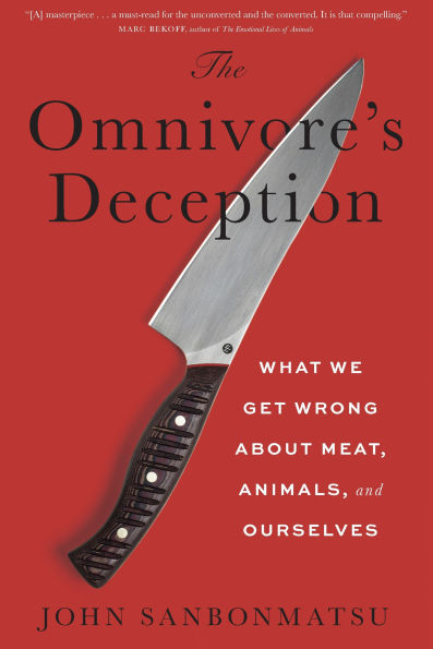 The Omnivore's Deception: What We Get Wrong about Meat, Animals, and the Nature of Moral Life