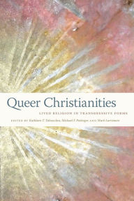 Title: Queer Christianities: Lived Religion in Transgressive Forms, Author: Kathleen T. Talvacchia