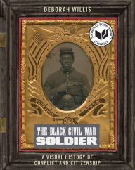 Title: The Black Civil War Soldier: A Visual History of Conflict and Citizenship, Author: Deborah Willis