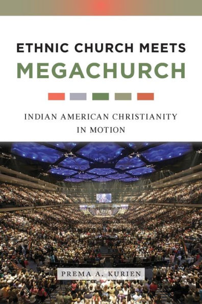 Ethnic Church Meets Megachurch: Indian American Christianity in Motion