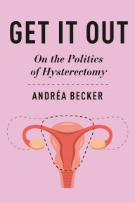 French audio books mp3 download Get It Out: On the Politics of Hysterectomy FB2 RTF 9781479826605