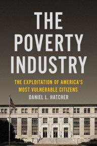 Title: The Poverty Industry: The Exploitation of America's Most Vulnerable Citizens, Author: Daniel L. Hatcher