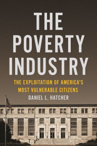 Title: The Poverty Industry: The Exploitation of America's Most Vulnerable Citizens, Author: Daniel L. Hatcher