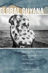 Google book free download online Global Guyana: Shaping Race, Gender, and Environment in the Caribbean and Beyond 9781479827015 
