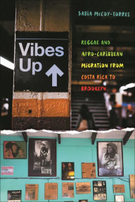 Title: Vibes Up: Reggae and Afro-Caribbean Migration from Costa Rica to Brooklyn, Author: Sabia McCoy-Torres