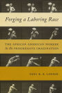 Forging a Laboring Race: The African American Worker in the Progressive Imagination