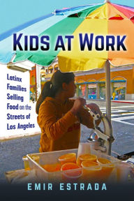 Title: Kids at Work: Latinx Families Selling Food on the Streets of Los Angeles, Author: Emir Estrada