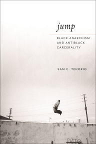 Download ebooks pdf format Jump: Black Anarchism and Antiblack Carcerality 9781479828296 (English literature) by Sam C. Tenorio