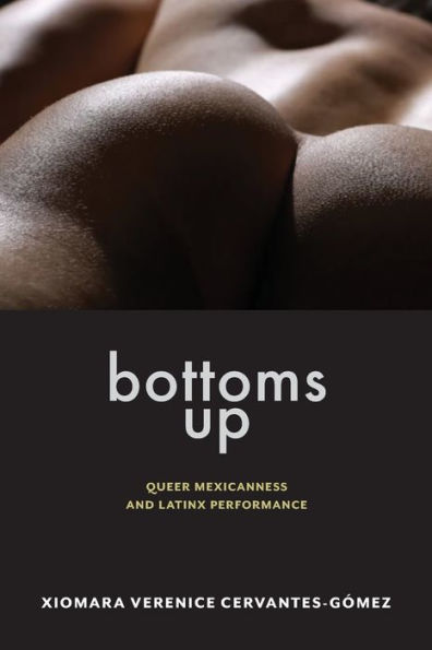 Bottoms Up: Queer Mexicanness and Latinx Performance