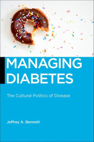 Title: Managing Diabetes: The Cultural Politics of Disease, Author: Jeffrey A. Bennett