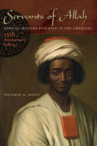 Title: Servants of Allah: African Muslims Enslaved in the Americas, Author: Sylviane A Diouf