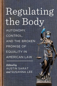 Free audiobooks for ipod download Regulating the Body: Autonomy, Control, and the Broken Promise of Equality in American Law (English Edition) by Austin Sarat, Susanna Lee PDB DJVU iBook 9781479830626