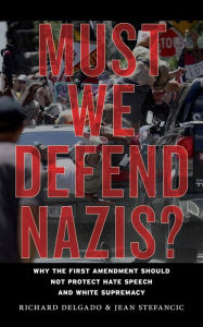 Title: Must We Defend Nazis?: Why the First Amendment Should Not Protect Hate Speech and White Supremacy, Author: Richard Delgado