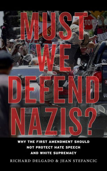 Must We Defend Nazis?: Why the First Amendment Should Not Protect Hate Speech and White Supremacy