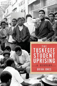 Title: The Tuskegee Student Uprising: A History, Author: Brian Jones