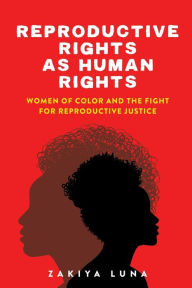 Title: Reproductive Rights as Human Rights: Women of Color and the Fight for Reproductive Justice, Author: Zakiya Luna