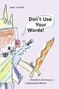 Title: Don't Use Your Words!: Children's Emotions in a Networked World, Author: Jane Juffer