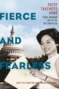Title: Fierce and Fearless: Patsy Takemoto Mink, First Woman of Color in Congress, Author: Judy Tzu-Chun Wu