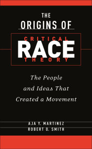Title: The Origins of Critical Race Theory: The People and Ideas That Created a Movement, Author: Aja Y. Martinez
