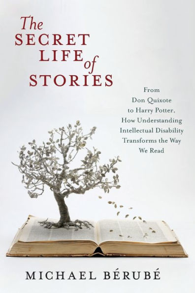 the Secret Life of Stories: From Don Quixote to Harry Potter, How Understanding Intellectual Disability Transforms Way We Read