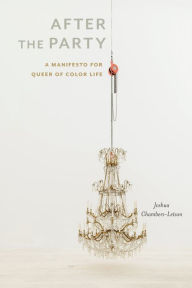 Title: After the Party: A Manifesto for Queer of Color Life, Author: Joshua Chambers-Letson